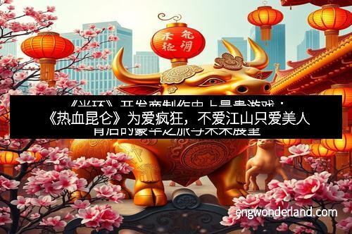 《热血昆仑》为爱疯狂，不爱江山只爱美人